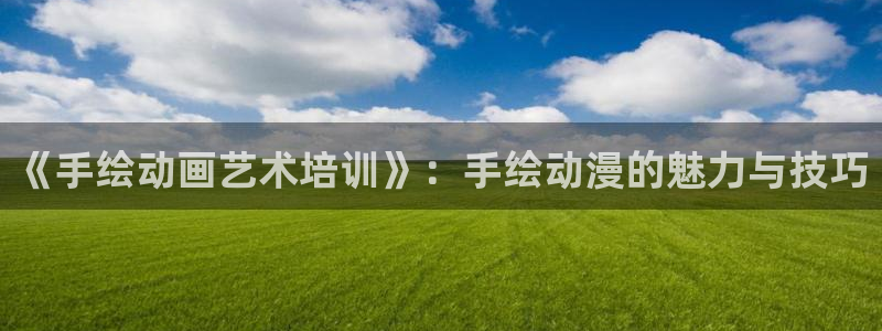 亚洲动漫天堂：《手绘动画艺术培训》：手绘动漫的魅力与技巧