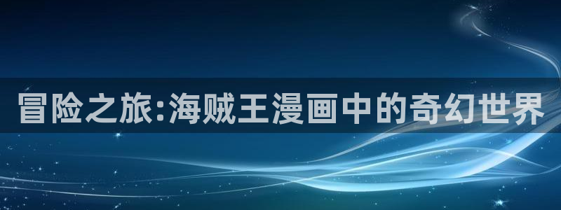 动漫天堂下载官方：冒险之旅:海贼王漫画中的奇幻世界
