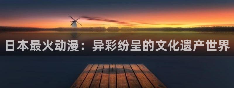 jk动漫天堂：日本最火动漫：异彩纷呈的文化遗产世界