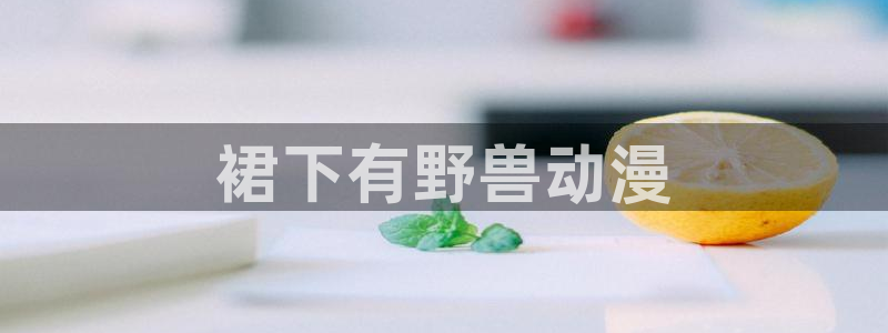 18动漫天堂：裙下有野兽动漫
