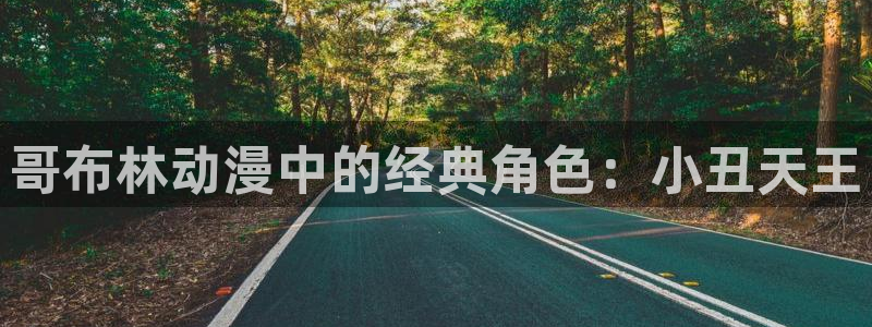 动漫天堂网：哥布林动漫中的经典角色：小丑天王