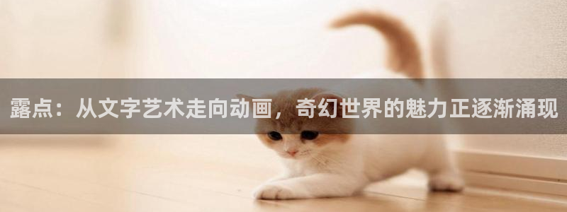 男人动漫天堂在线：露点：从文字艺术走向动画，奇幻世界的魅力正逐渐涌现