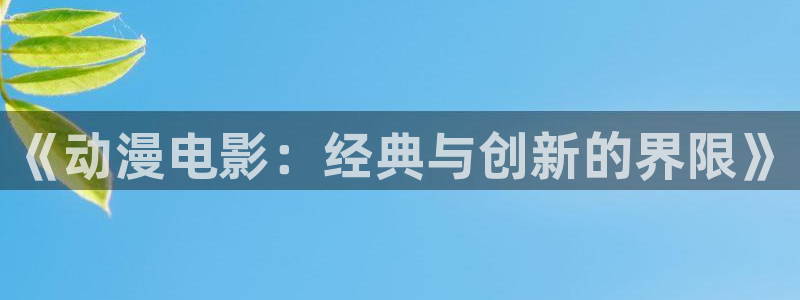 3d动漫天堂网：《动漫电影：经典与创新的界限》